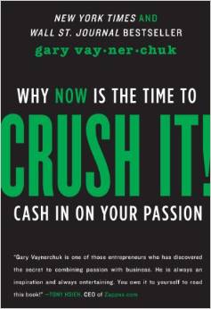 Crush it! Why NOW is the time to cash in on your passion by Gary Vaynerchuk